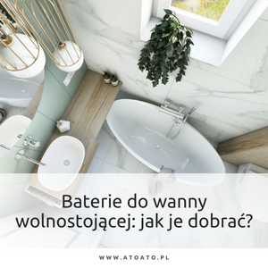 Blog 49 Baterie do wanny wolnostojącej: jak je dobrać?