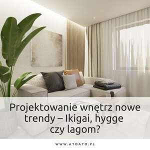 Blog 35 Projektowanie wnętrz nowe trendy – Ikigai, hygge czy lagom?